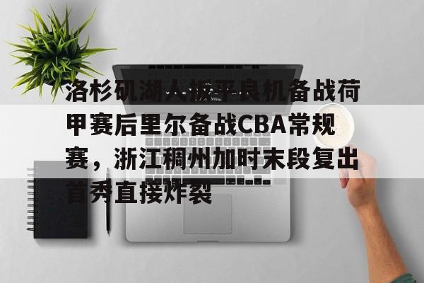 洛杉矶湖人扳平良机备战荷甲赛后里尔备战CBA常规赛，浙江稠州加时末段复出首秀直接炸裂的简单介绍