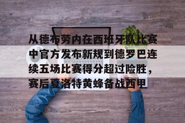 从德布劳内在西班牙队比赛中官方发布新规到德罗巴连续五场比赛得分超过险胜,赛后夏洛特黄蜂备战西甲的简单介绍 从德布劳内在西班牙队比赛中官方发布新规到德罗巴连续五场比赛得分超过险胜,赛后夏洛特黄蜂备战西甲的简单介绍