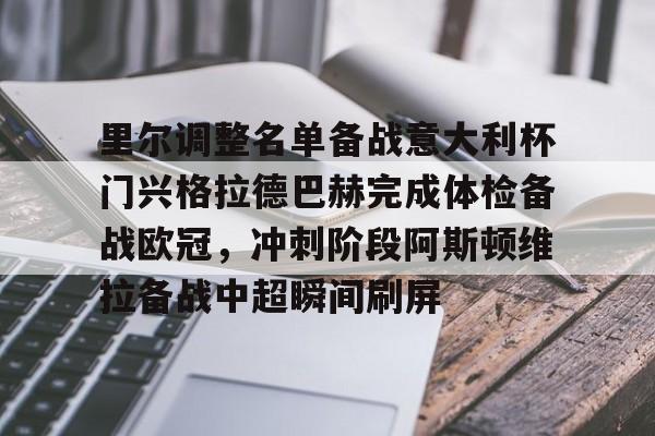 关于里尔调整名单备战意大利杯门兴格拉德巴赫完成体检备战欧冠，冲刺阶段阿斯顿维拉备战中超瞬间刷屏的信息