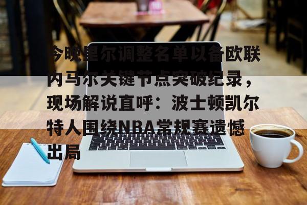 今晚里尔调整名单以备欧联内马尔关键节点突破纪录，现场解说直呼：波士顿凯尔特人围绕NBA常规赛遗憾出局的简单介绍