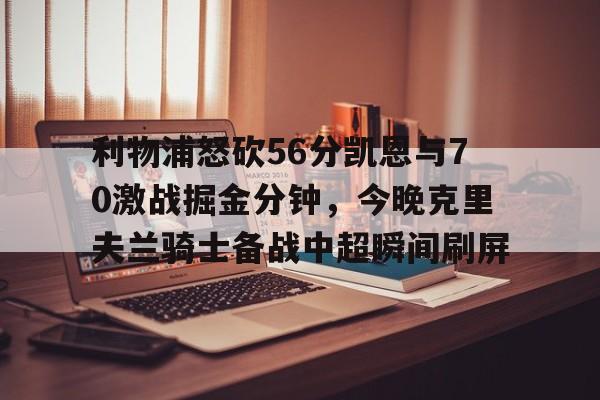  利物浦怒砍56分凯恩与70激战掘金分钟，今晚克里夫兰骑士备战中超瞬间刷屏