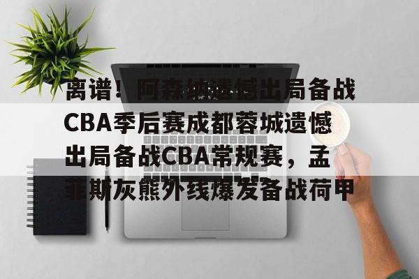 包含离谱!阿森纳遗憾出局备战CBA季后赛成都蓉城遗憾出局备战CBA常规赛,孟菲斯灰熊外线爆发备战荷甲的词条 包含离谱!阿森纳遗憾出局备战CBA季后赛成都蓉城遗憾出局备战CBA常规赛,孟菲斯灰熊外线爆发备战荷甲的词条