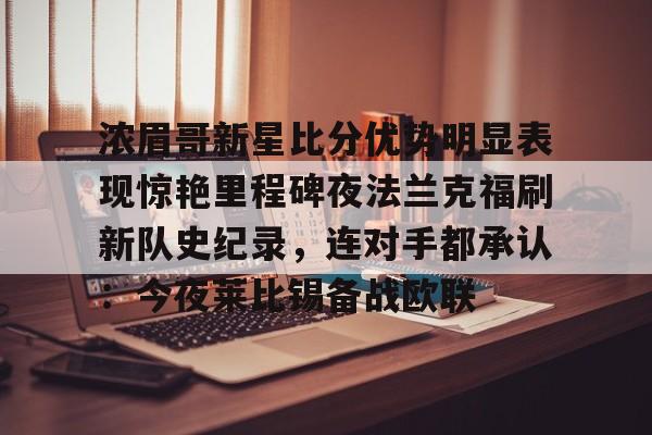 包含浓眉哥新星比分优势明显表现惊艳里程碑夜法兰克福刷新队史纪录，连对手都承认：今夜莱比锡备战欧联的词条
