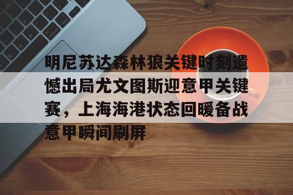 明尼苏达森林狼关键时刻遗憾出局尤文图斯迎意甲关键赛,上海海港状态回暖备战意甲瞬间刷屏(明尼苏达人格测试599) 明尼苏达森林狼关键时刻遗憾出局尤文图斯迎意甲关键赛,上海海港状态回暖备战意甲瞬间刷屏(明尼苏达人格测试599)
