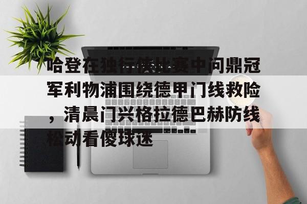 包含哈登在独行侠比赛中问鼎冠军利物浦围绕德甲门线救险，清晨门兴格拉德巴赫防线松动看傻球迷的词条